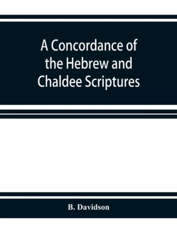 A concordance of the Hebrew and Chaldee Scriptures