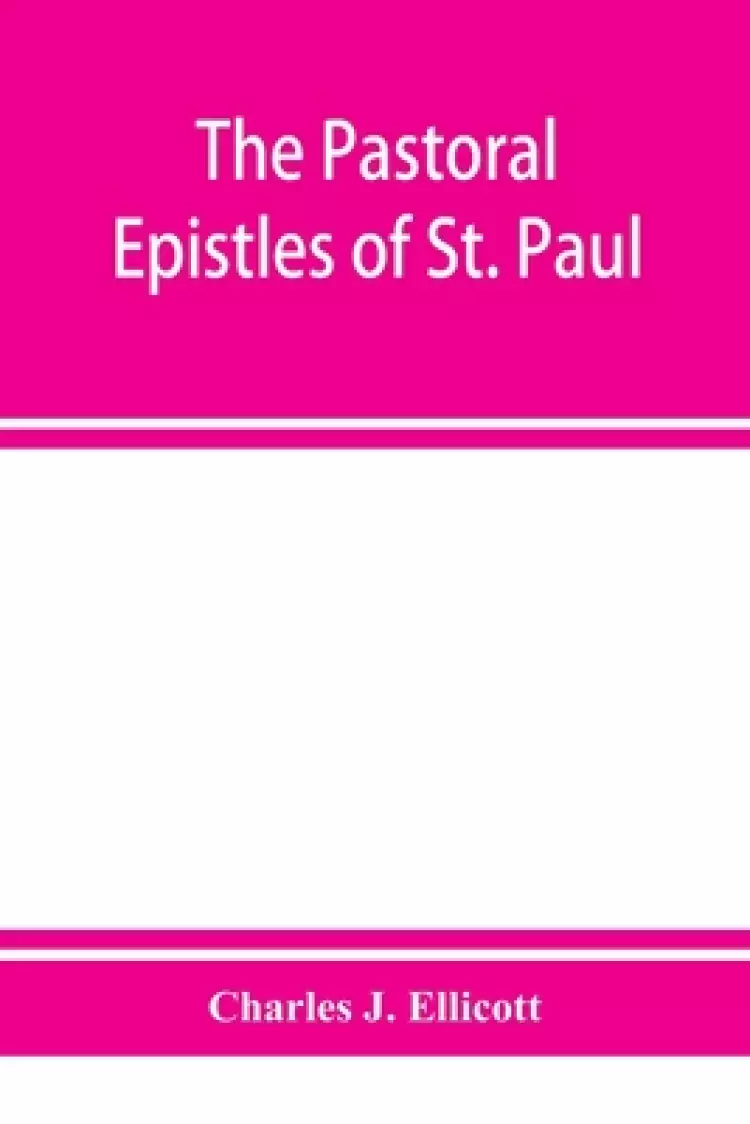 The Pastoral Epistles of St. Paul : with a critical and grammatical commentary and a revised translation
