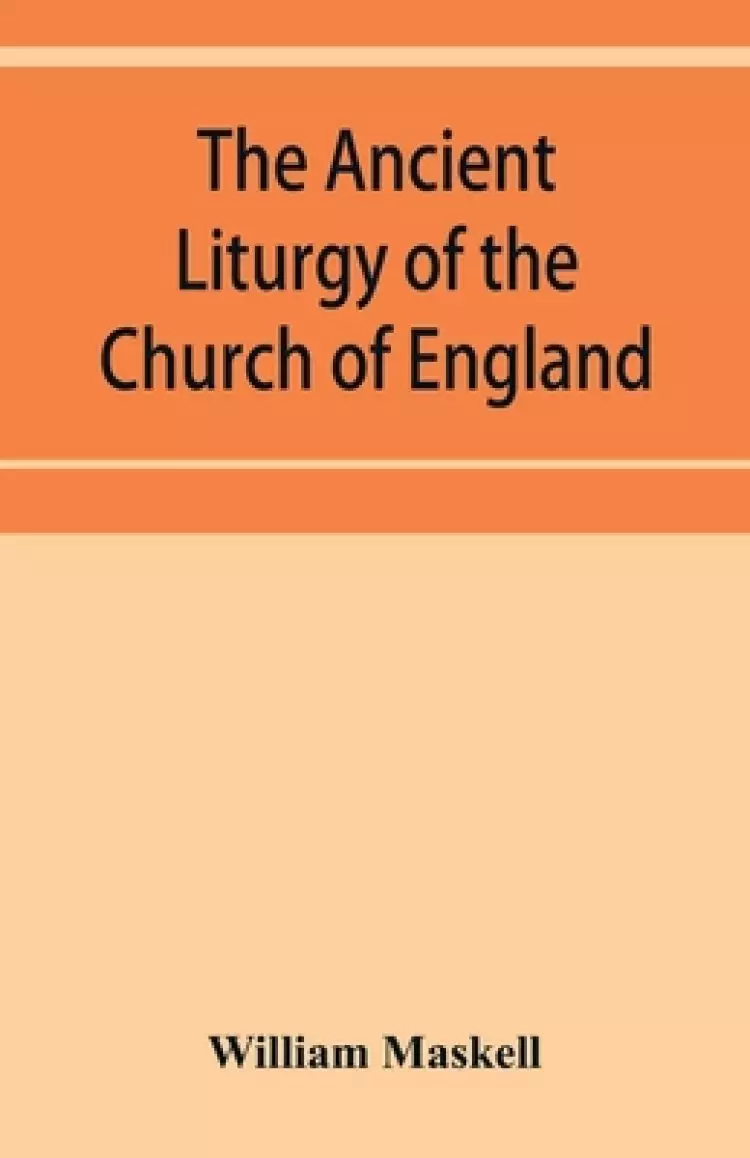 The ancient liturgy of the Church of England, according to the uses of Sarum, York, Hereford, and Bangor, and the Roman liturgy arranged in parallel c