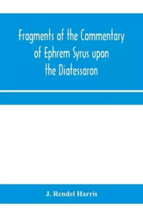 Fragments of the commentary of Ephrem Syrus upon the Diatessaron