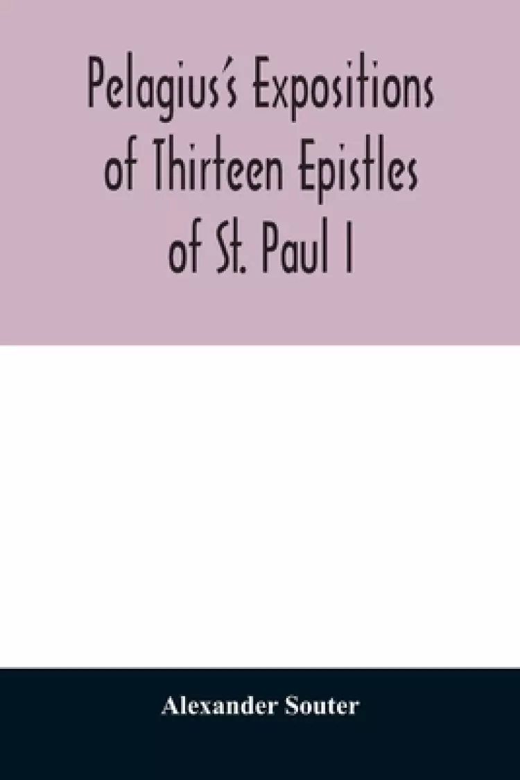 Pelagius's expositions of thirteen epistles of St. Paul I