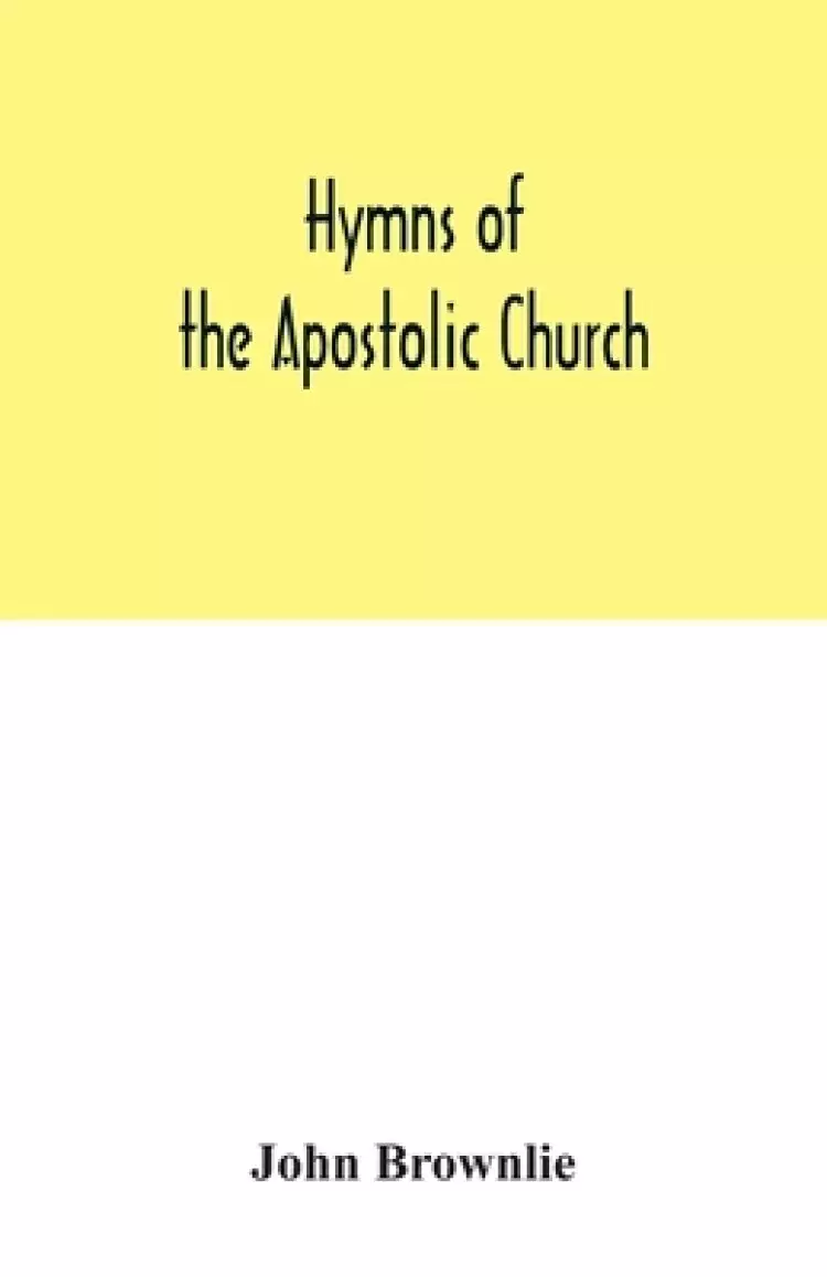 Hymns of the Apostolic Church: being centos and suggestions from the service books of the Holy Eastern Church: with introduction and historical and b