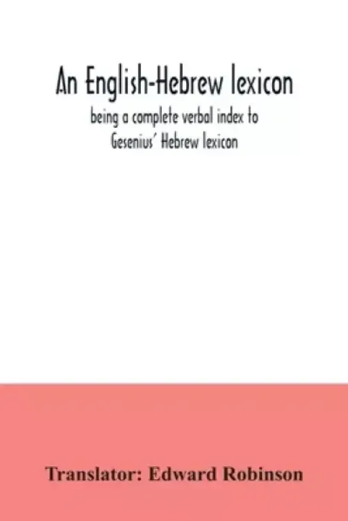An English-Hebrew lexicon, being a complete verbal index to Gesenius' Hebrew lexicon