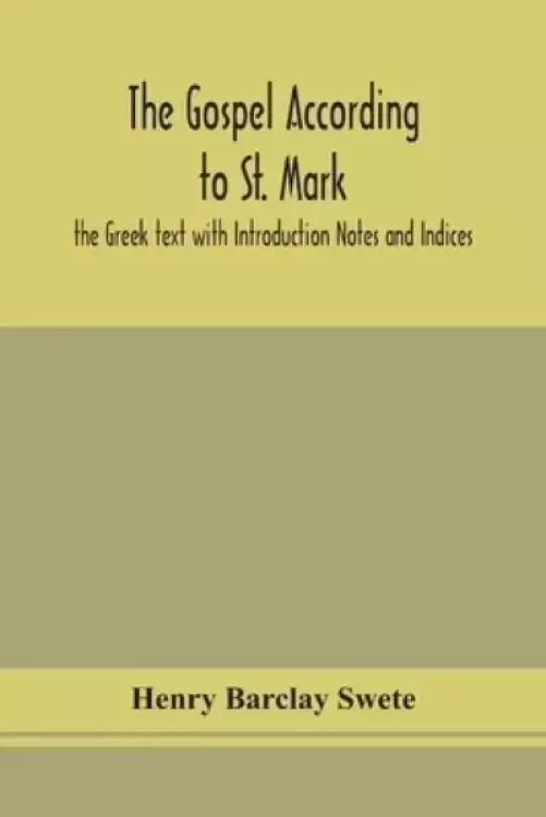 The Gospel according to St. Mark : the Greek text with Introduction Notes and Indices