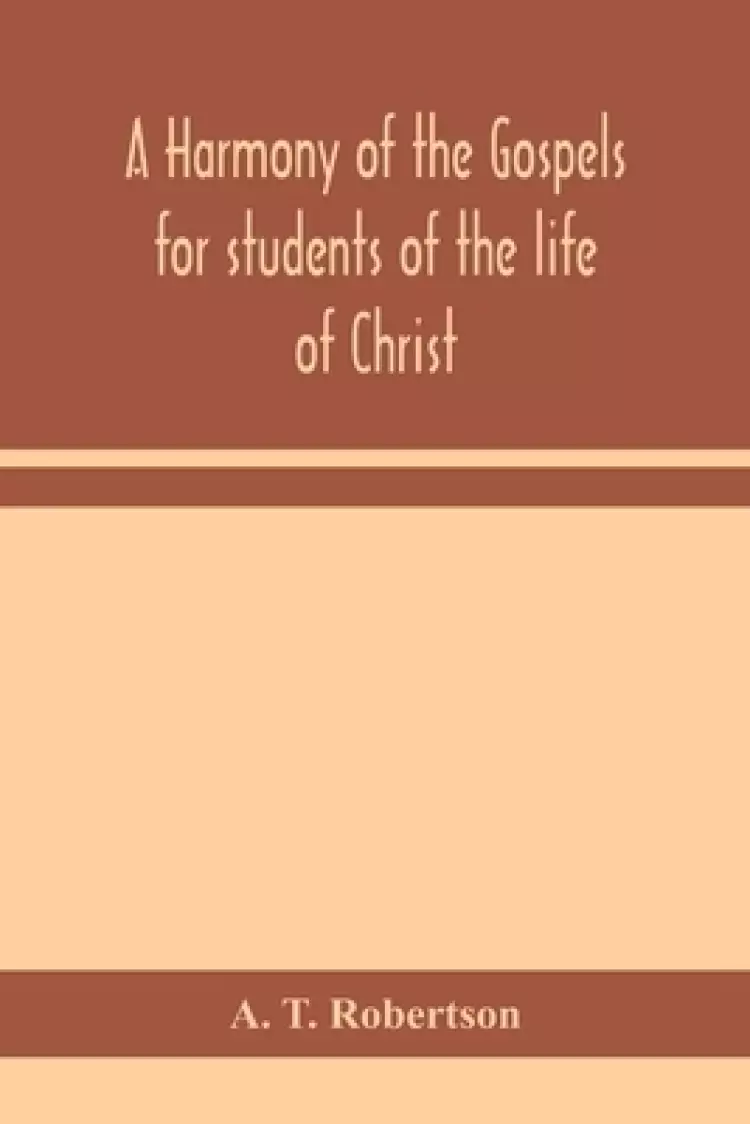 A harmony of the Gospels for students of the life of Christ : based on the Broadus Harmony in the revised version