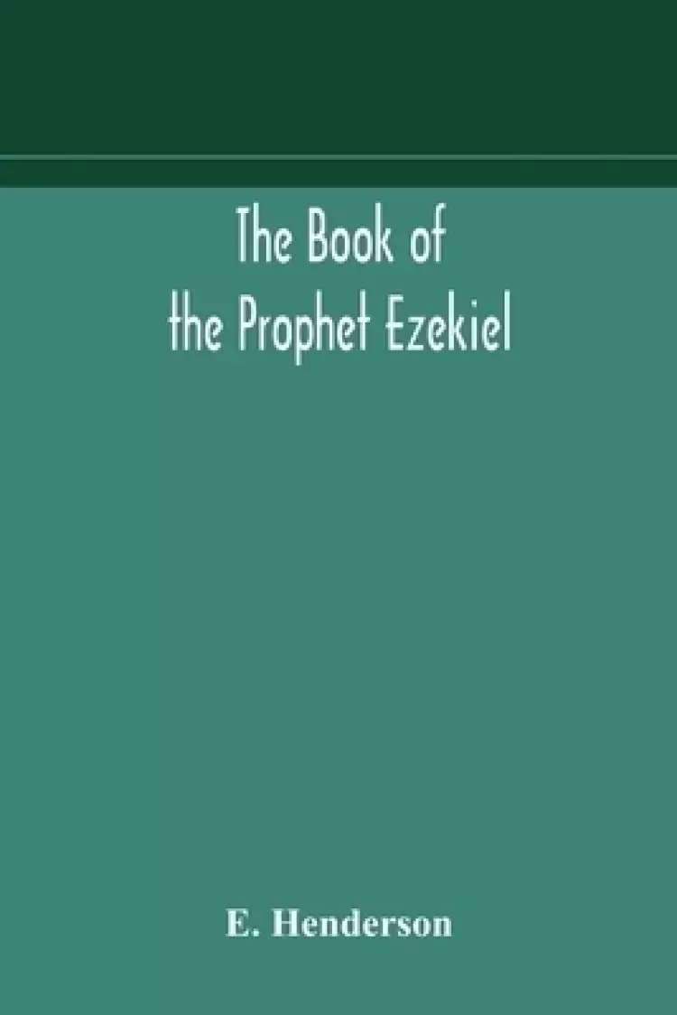 The book of the prophet Ezekiel : translated from the original Hebrew : with a commentary, critical, philological, and exegetical