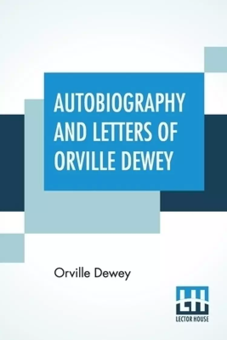 Autobiography And Letters Of Orville Dewey: Edited By His Daughter Mary Dewey
