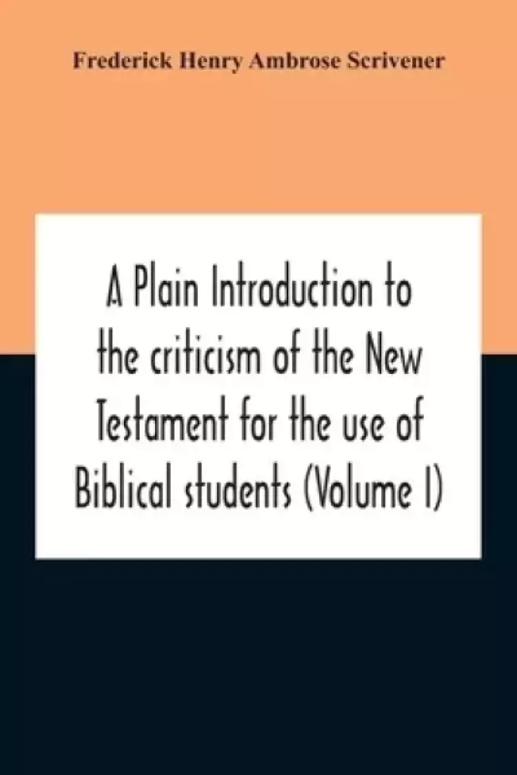 A Plain Introduction To The Criticism Of The New Testament For The Use Of Biblical Students (Volume I)