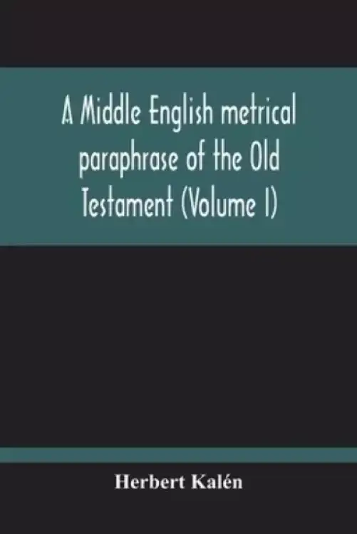 A Middle English Metrical Paraphrase Of The Old Testament (Volume I)