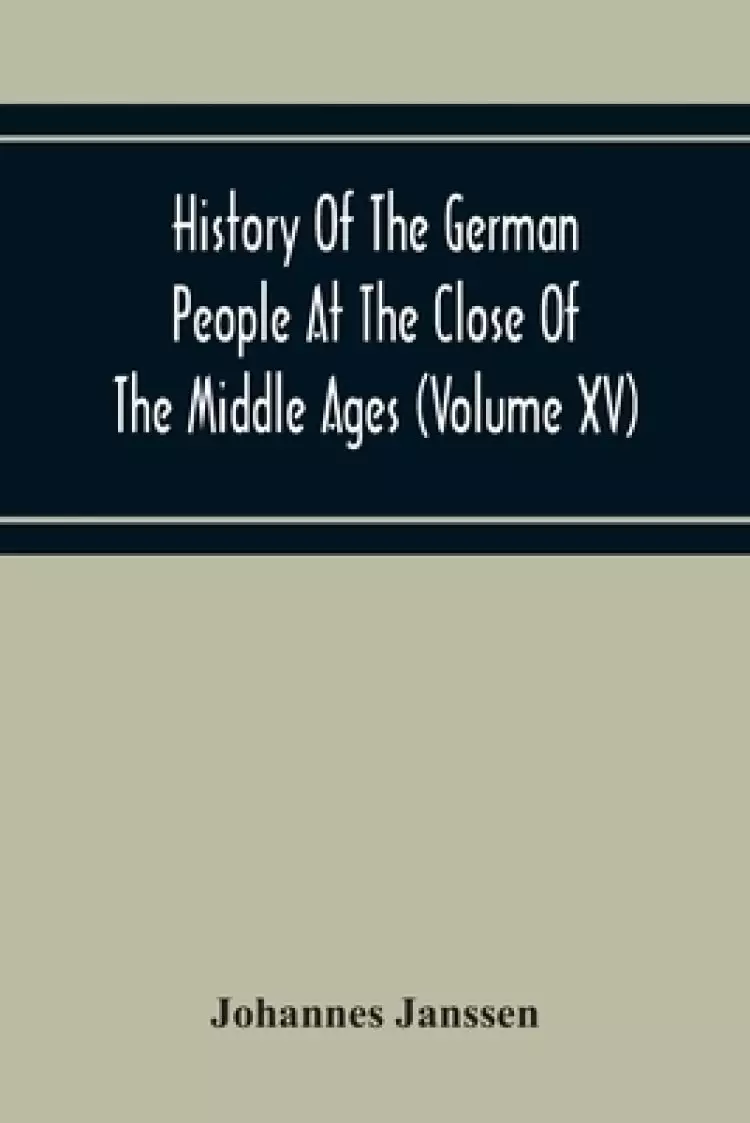 History Of The German People At The Close Of The Middle Ages (Volume Xv) Commerce And Capital-Private Life Of The Different Classes-Mendicancy And Poo