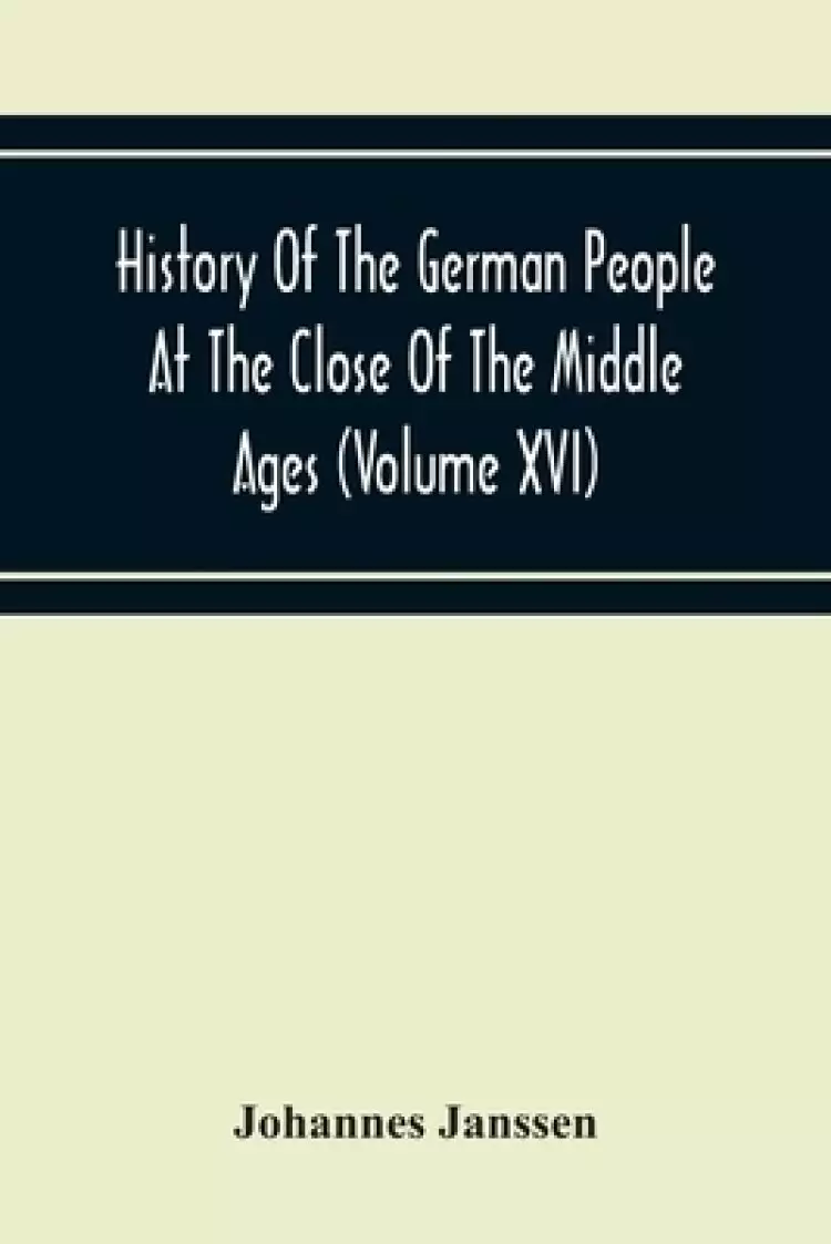History Of The German People At The Close Of The Middle Ages (Volume Xvi) General Moral And Religious Corruption-Imperial Legislation Against Witchcra