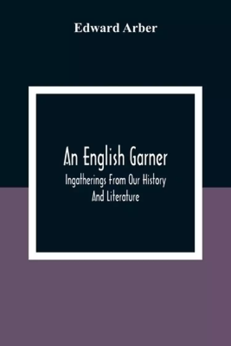 An English Garner: Ingatherings From Our History And Literature