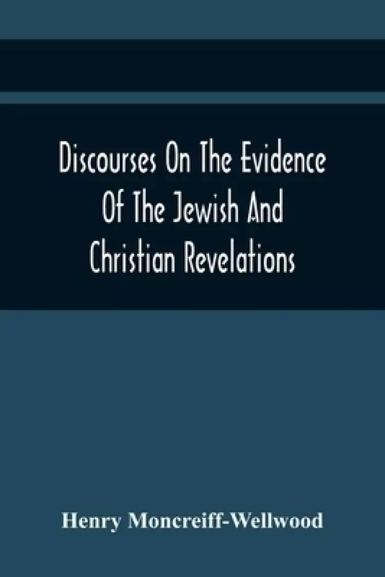 Discourses On The Evidence Of The Jewish And Christian Revelations