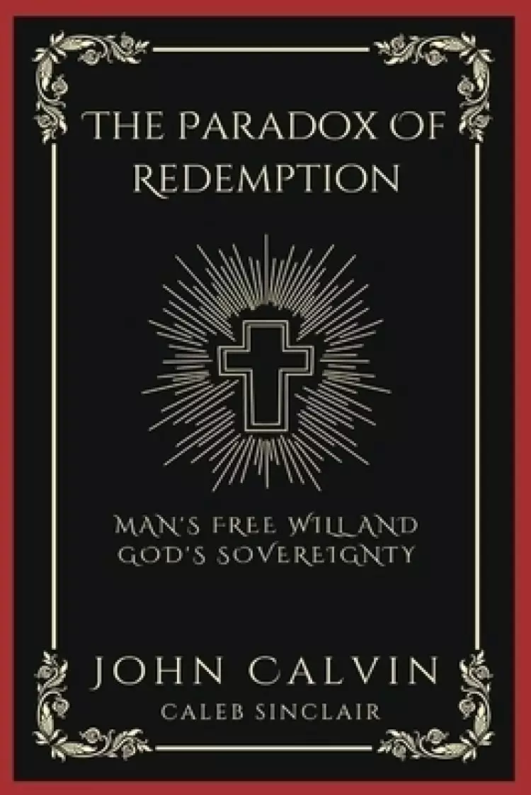The Paradox Of Redemption: Man's Free Will and God's Sovereignty (Grapevine Press)