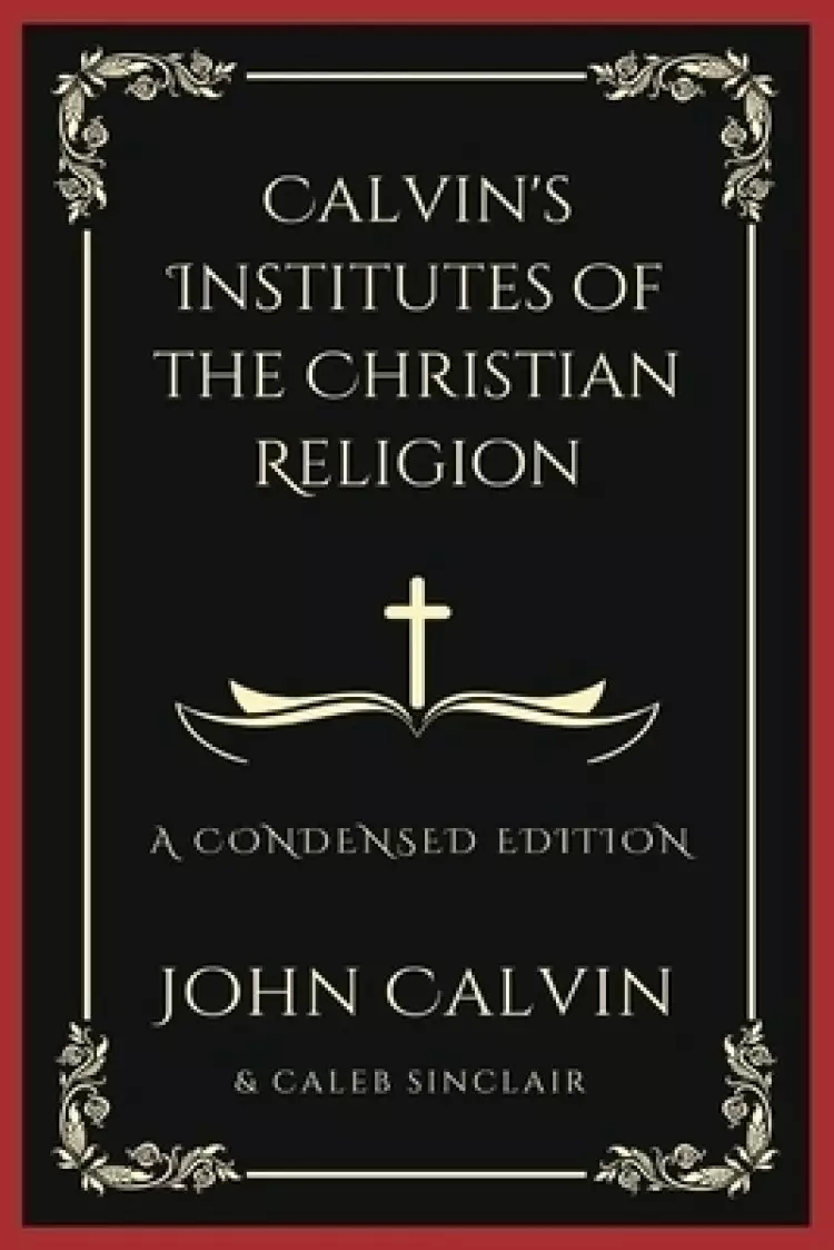 Calvin's Institutes of the Christian Religion: A Condensed Edition (Grapevine Press)