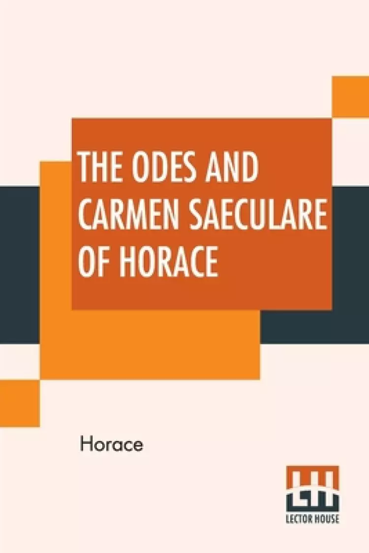The Odes And Carmen Saeculare Of Horace: Translated Into English Verse By John Conington, M.A.