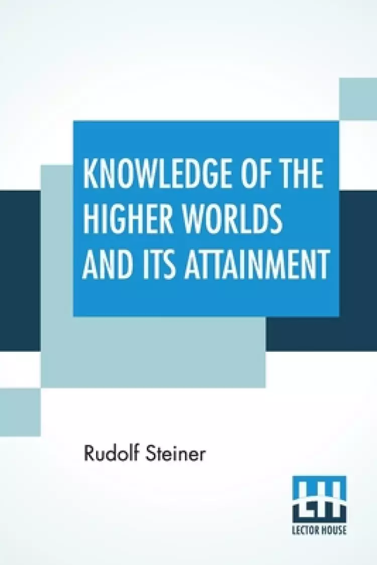 Knowledge Of The Higher Worlds And Its Attainment: (Wie Erlangt Man Erkenntnisseder H