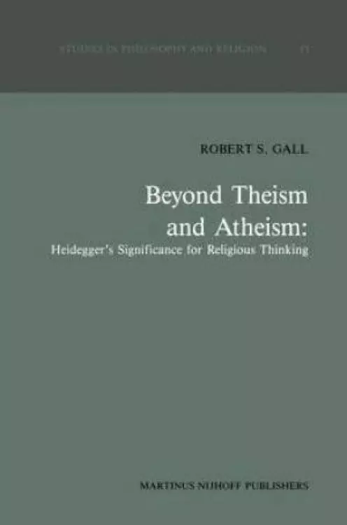 Beyond Theism and Atheism: Heidegger's Significance for Religious Thinking