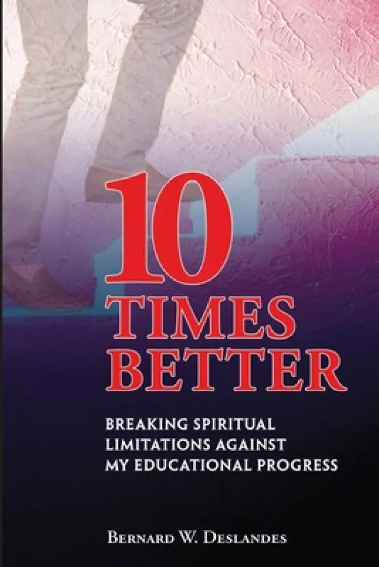 10 Times Better: Breaking Spiritual Limitations Against My Educational Progress