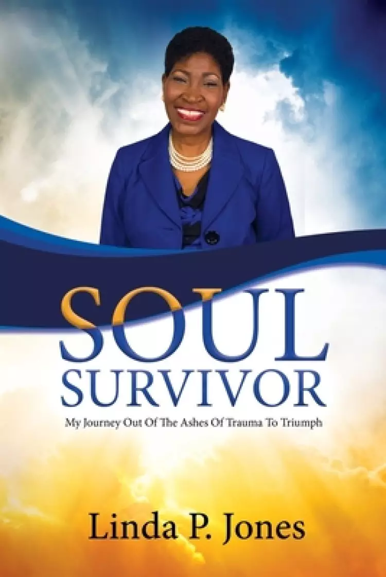 Soul Survivor: My Journey Out of the Ashes of Trauma to Triumph