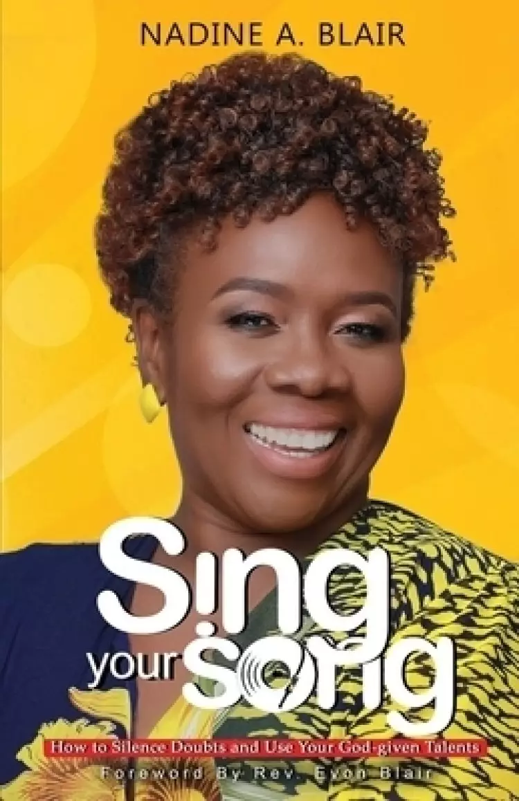 Sing Your Song: How to Silence Doubt and Use Your God-Given Talents
