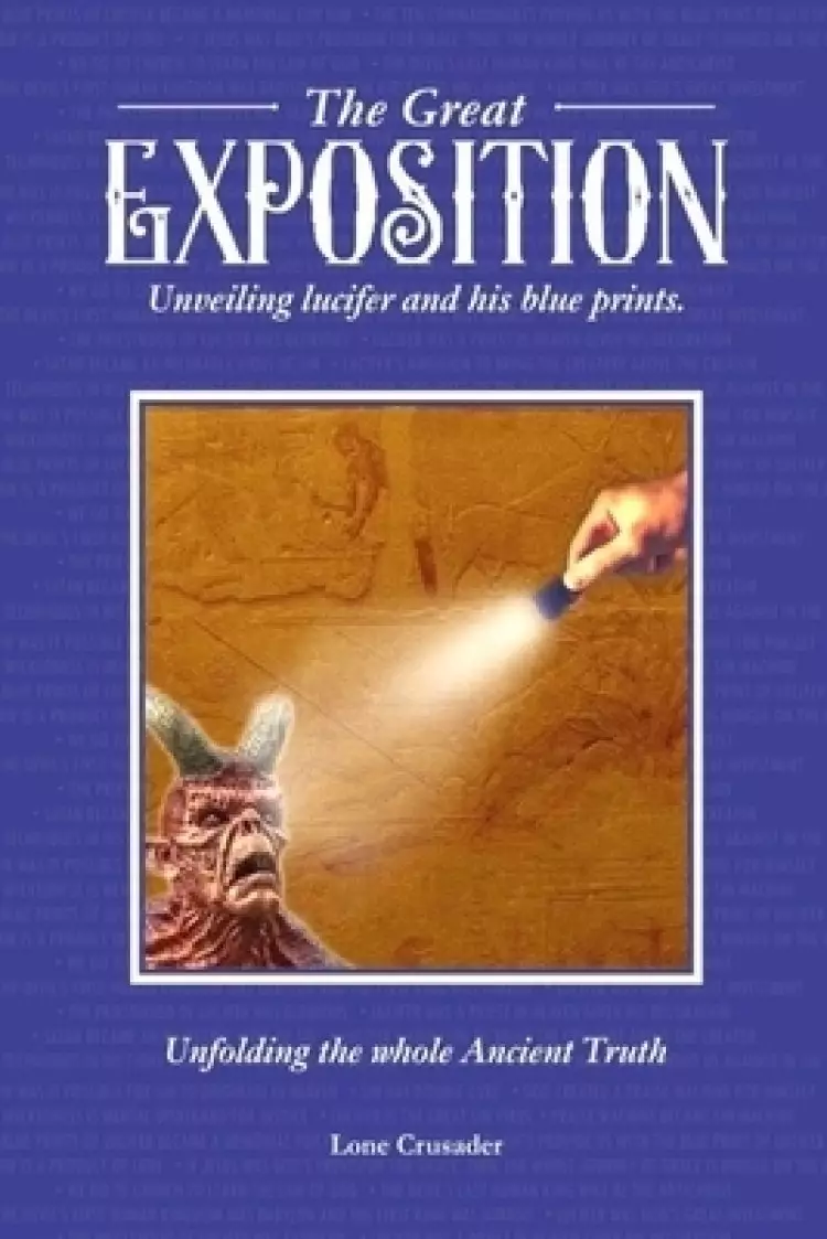 The Great Exposition: Unveiling Lucifer and his Blueprints: Unfolding the Whole Ancient Truth