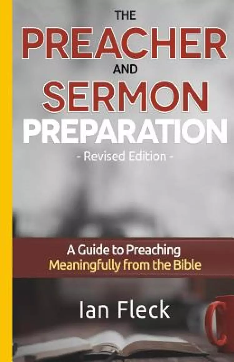 The Preacher and Sermon Preparation: A Guide to Preaching Meaningfully from the Bible