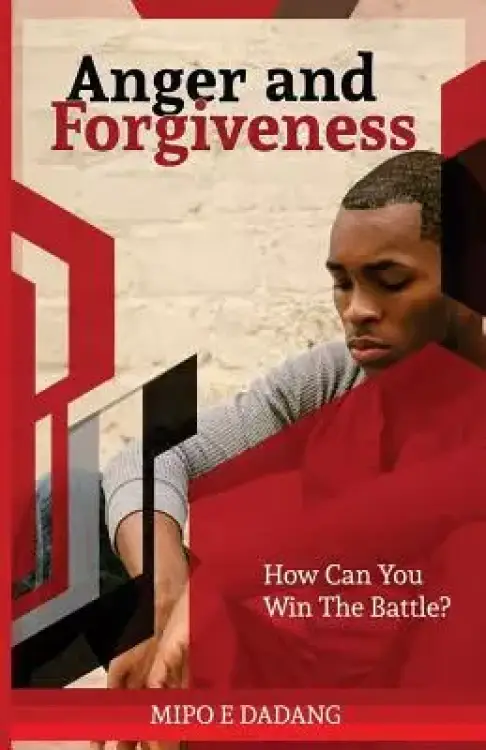 Anger and Forgiveness: How Can You Win The Battle?