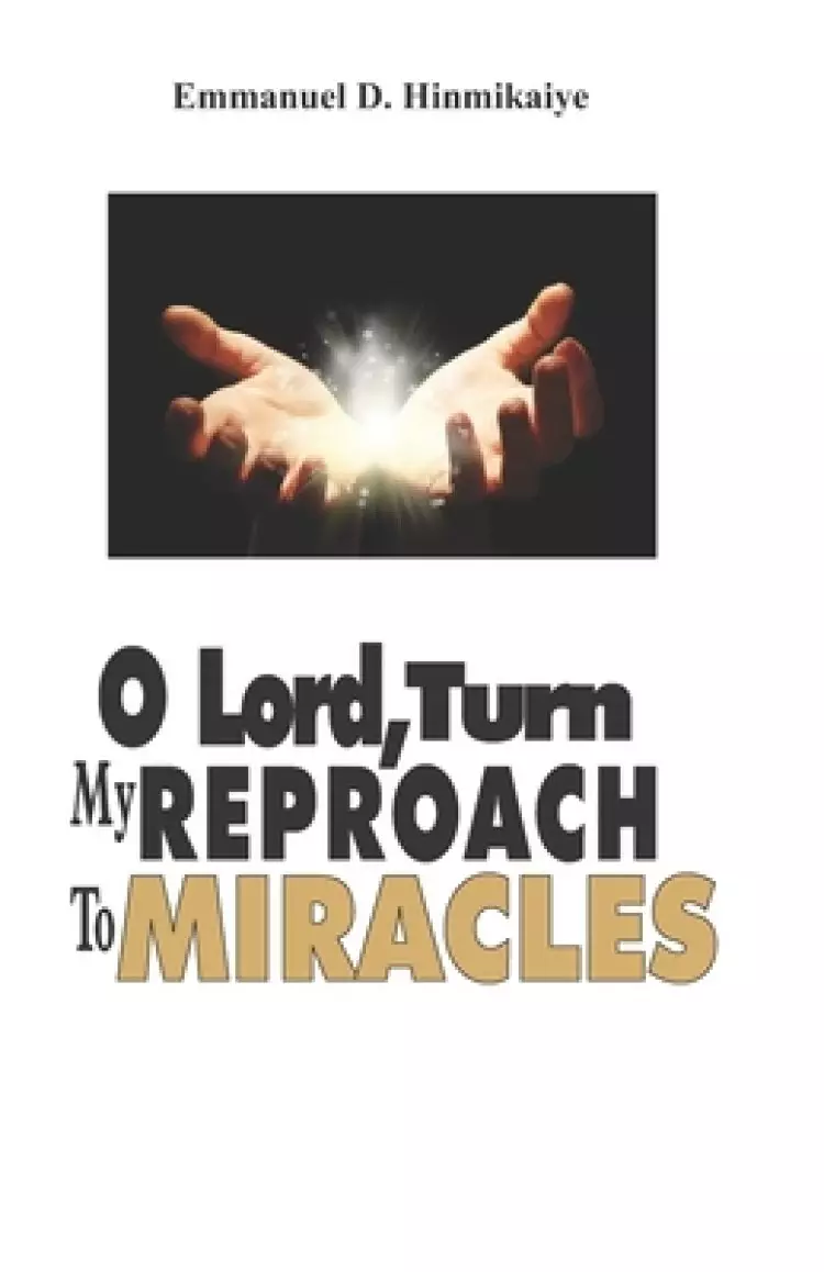 O Lord, Turn My Reproach To Miracles: ...Stepping Into Your Place of Victory and Glory!