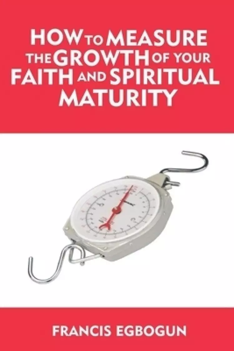 How to Measure the Growth of your Faith and Spiritual Maturity