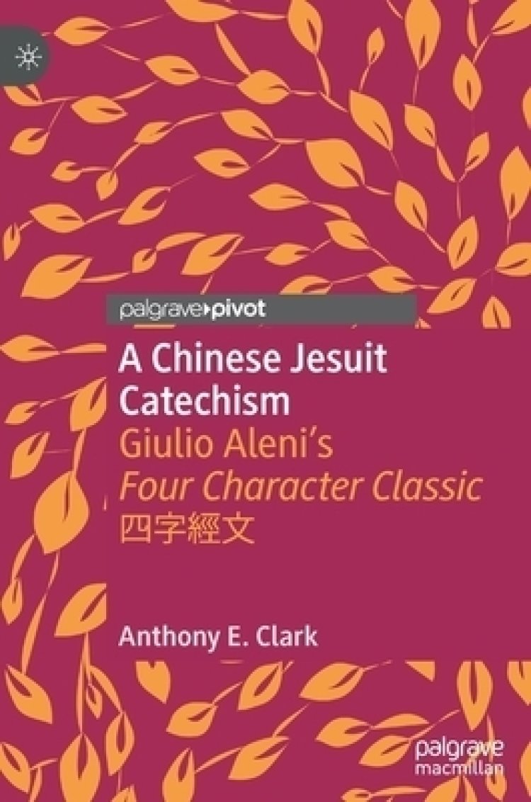 A Chinese Jesuit Catechism : Giulio Aleni's Four Character Classic