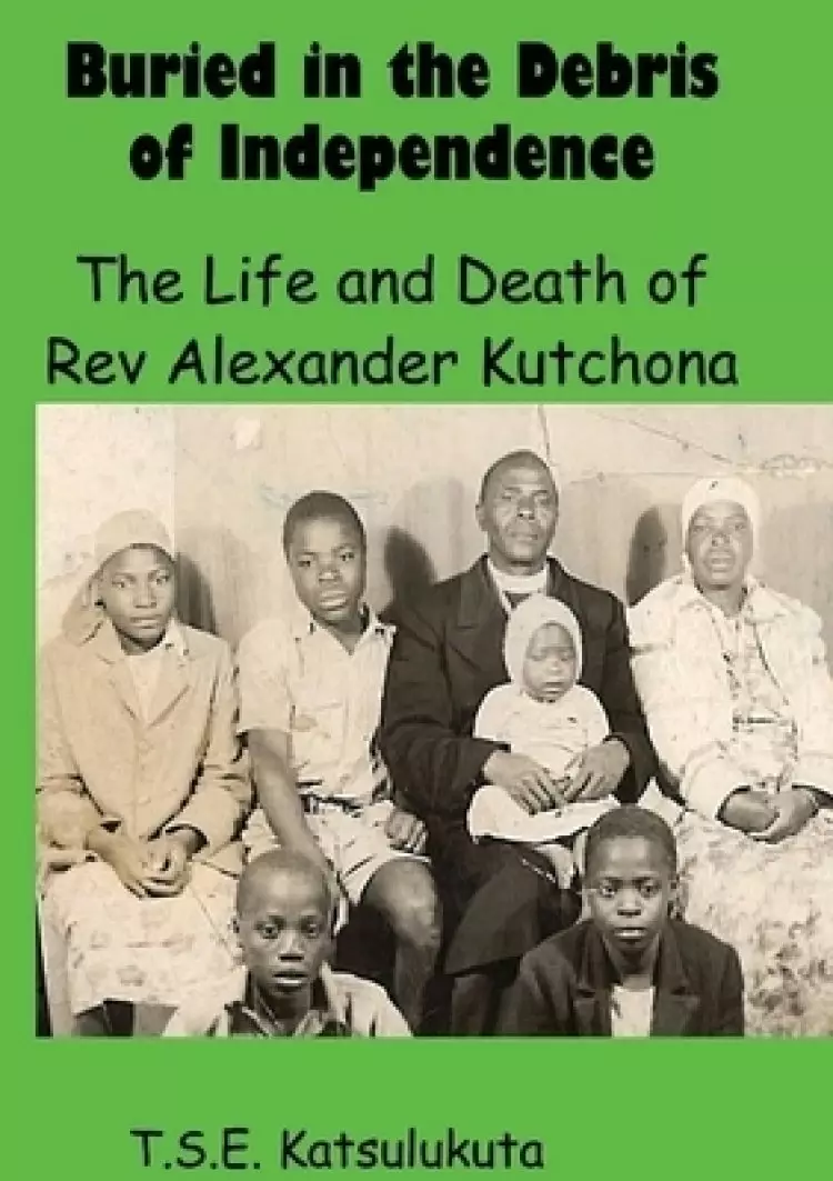 Buried in the Debris of Independence: The Life and Death of Rev Alexander Kutchona