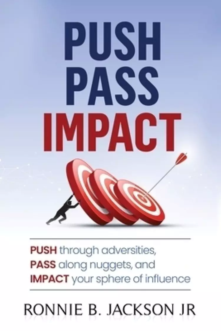 Push Pass Impact: Push through adversities, Pass along nuggets, and Impact your sphere of influence