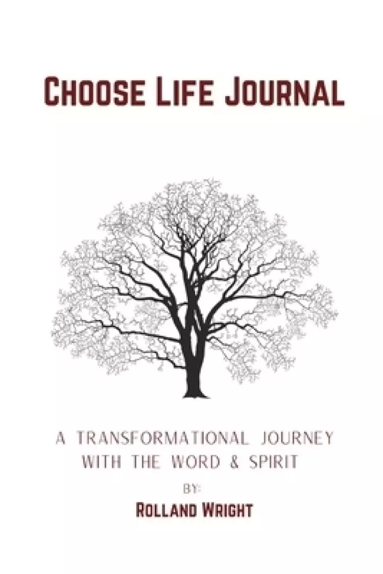 Choose Life Journal: A Transformational Journey with the Word & Spirit