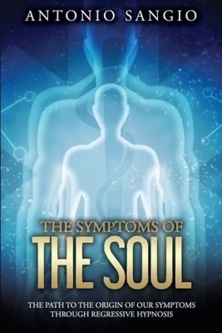 The Symptoms of the Soul: The Path to the Origin of Our Symptoms Through Regressive Hypnosis