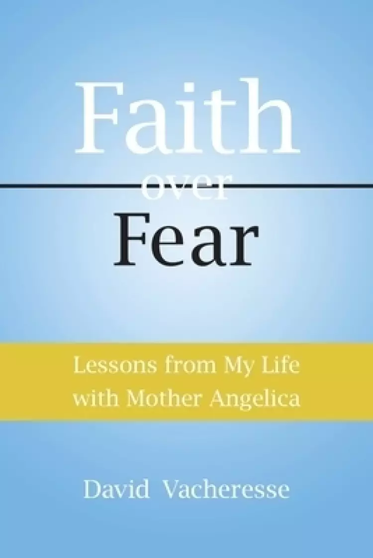 Lessons from My Life with Mother Angelica: Faith over Fear