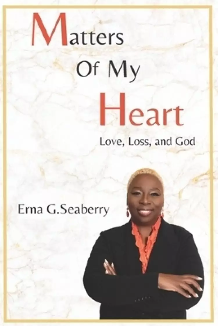 Matters Of My Heart: Love, Loss, and God