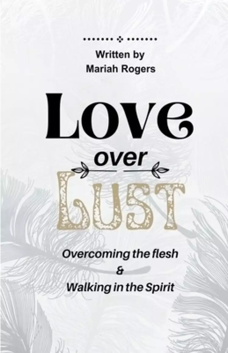 Love Over Lust: Overcoming The Flesh & Walking In The Spirit