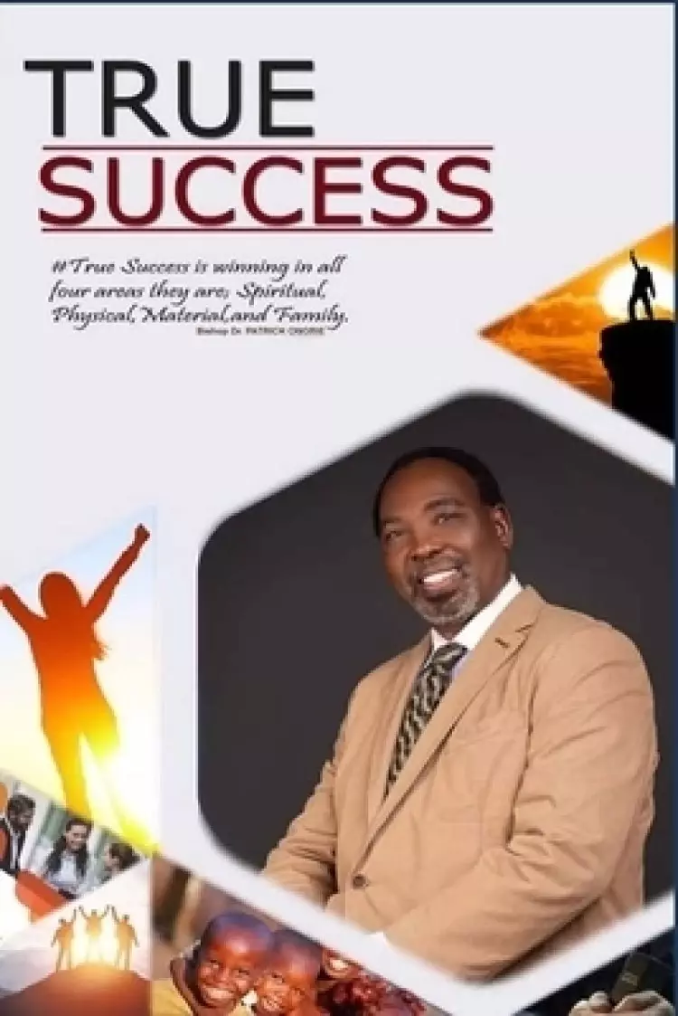 TRUE SUCCESS: The Biblical Principles and Spiritual Methods to Achieve True Success
