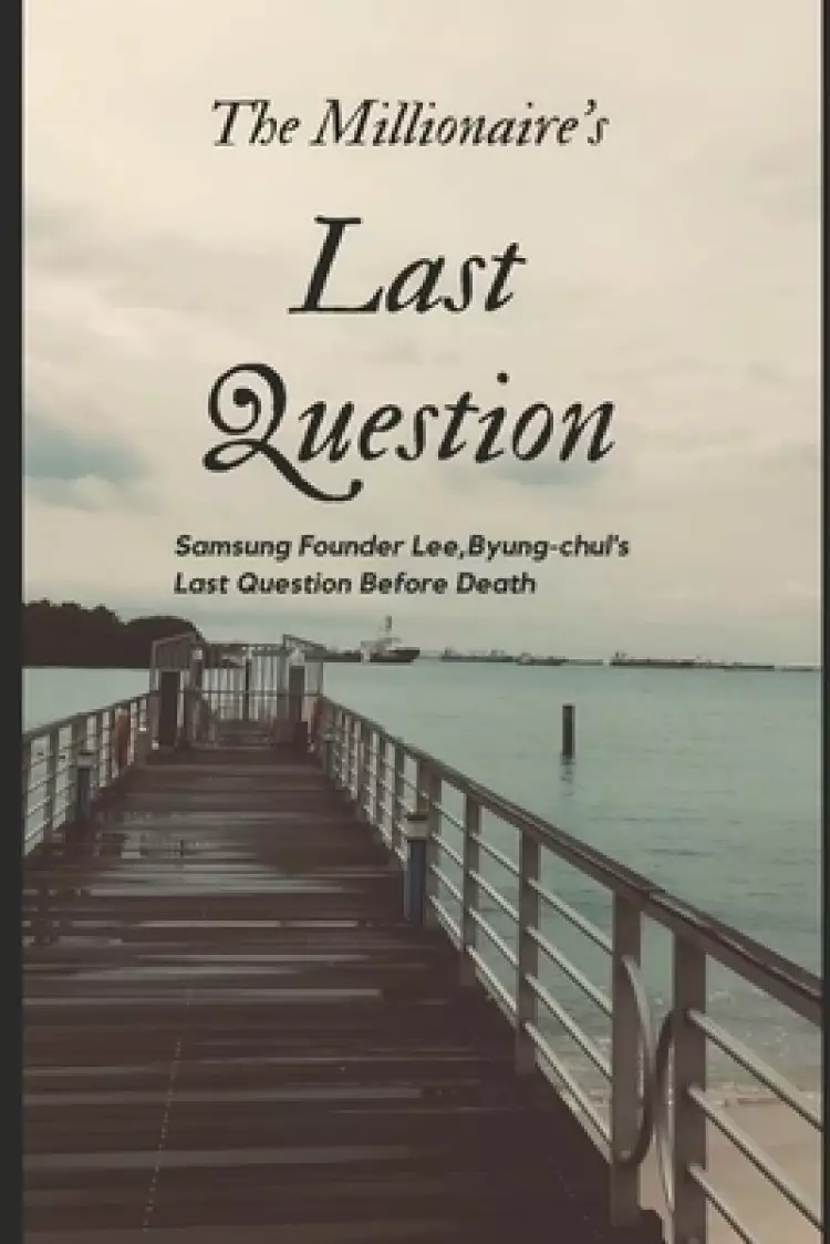 The Millionaire's Last Question: Samsung Founder Lee, Byung-chul's Last Question Before Death