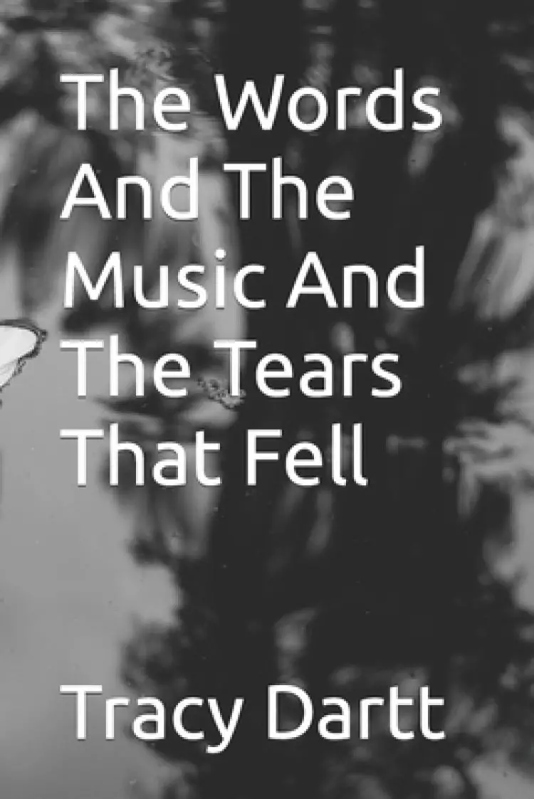 The Words And The Music And The Tears That Fell