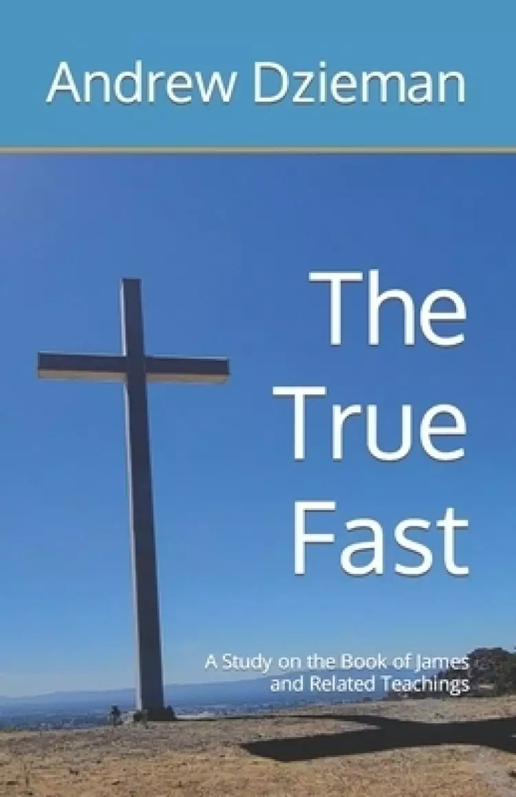 The True Fast: A Study on the Book of James and Related Teachings