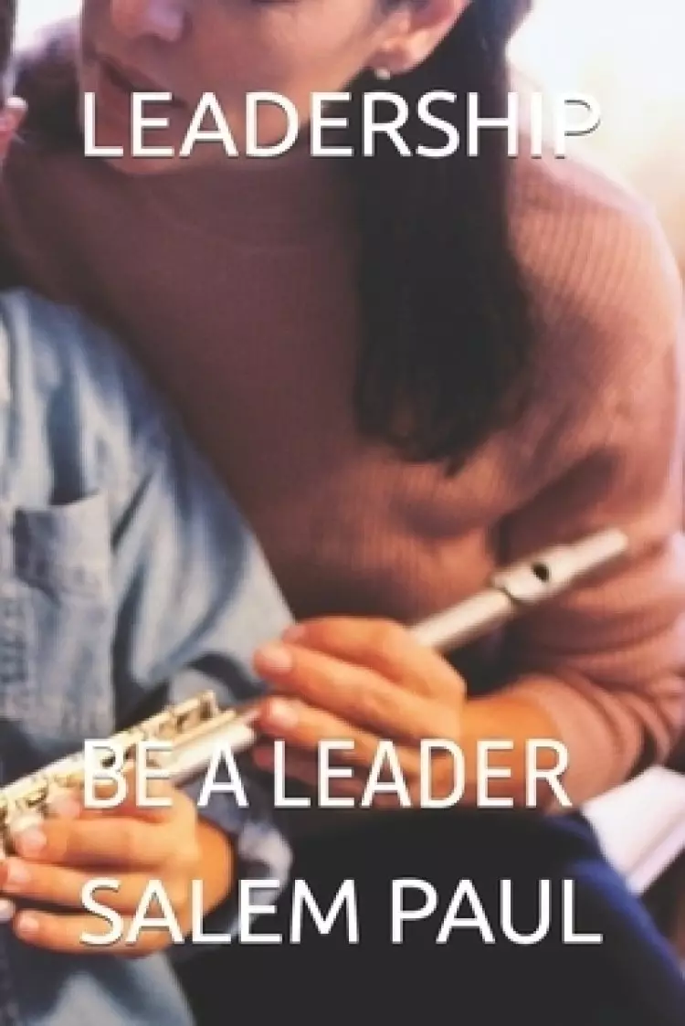 LEADERSHIP: BE A LEADER