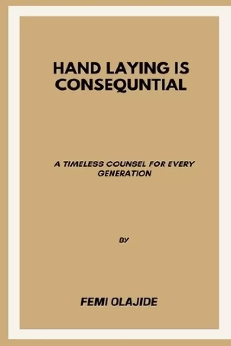 hand-laying is consequential: timeless counsel for every generation