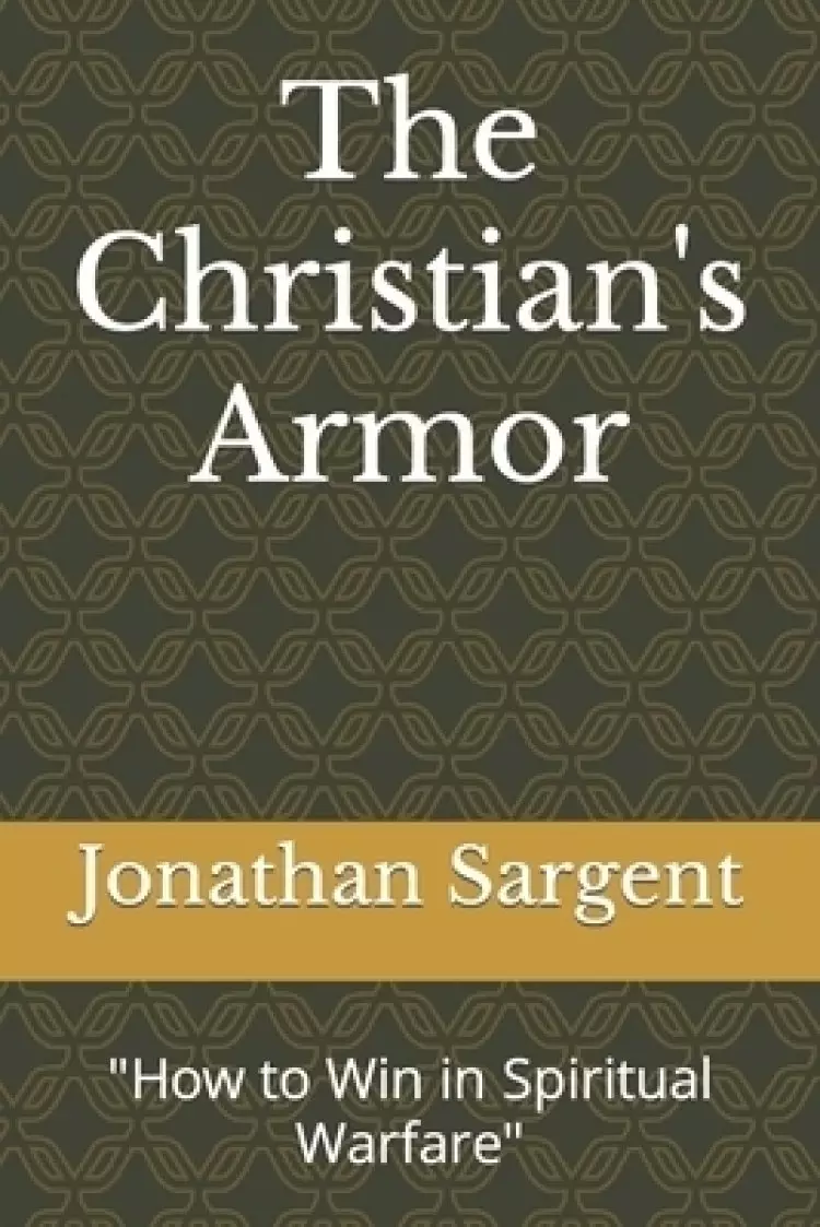The Christian's Armor: "How to Win in Spiritual Warfare"