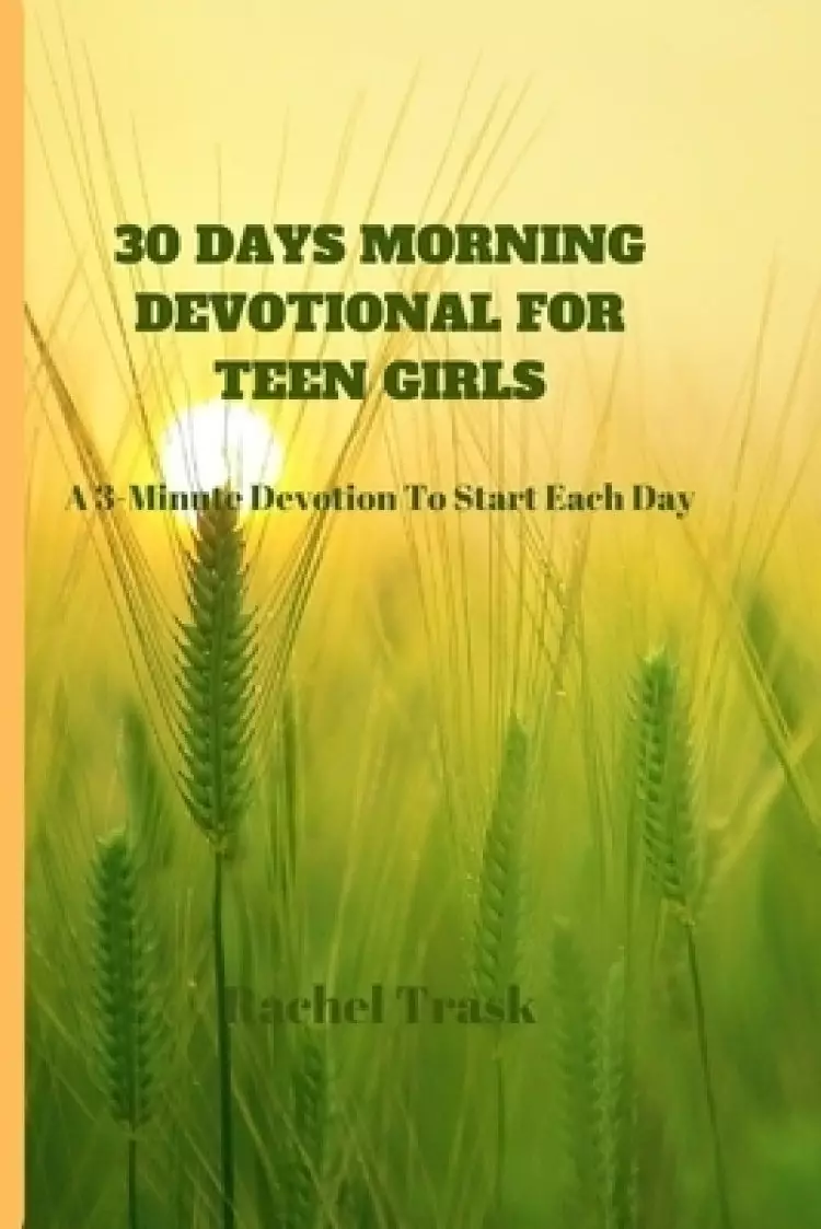30 DAYS MORNING DEVOTIONAL FOR TEEN GIRLS: A 3-Minute Devotion To Start Each Day