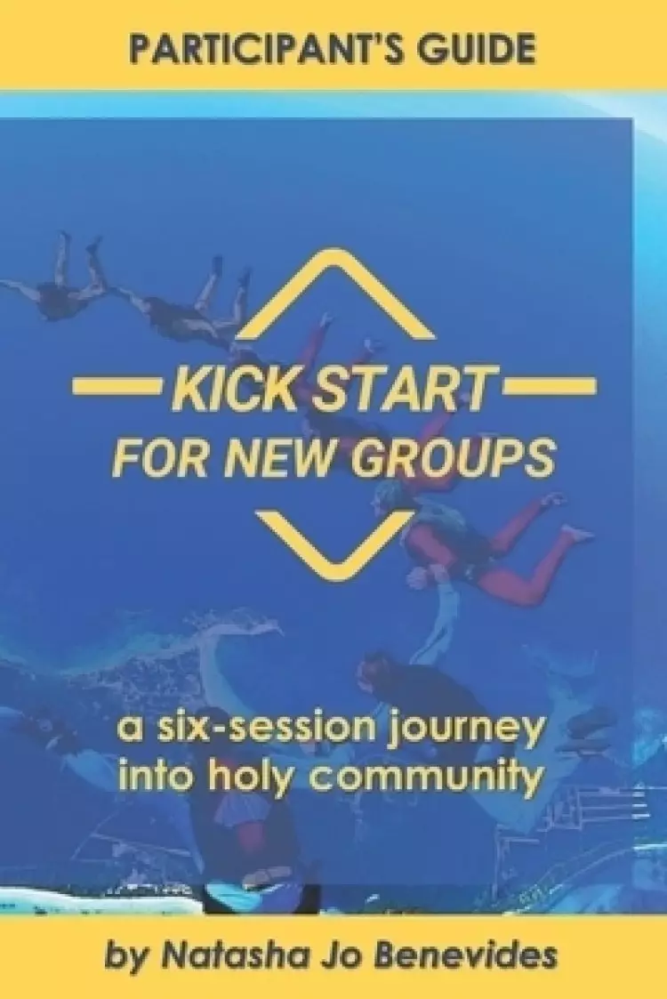 Kick Start for New Groups: A Six-Session Journey into Holy Community