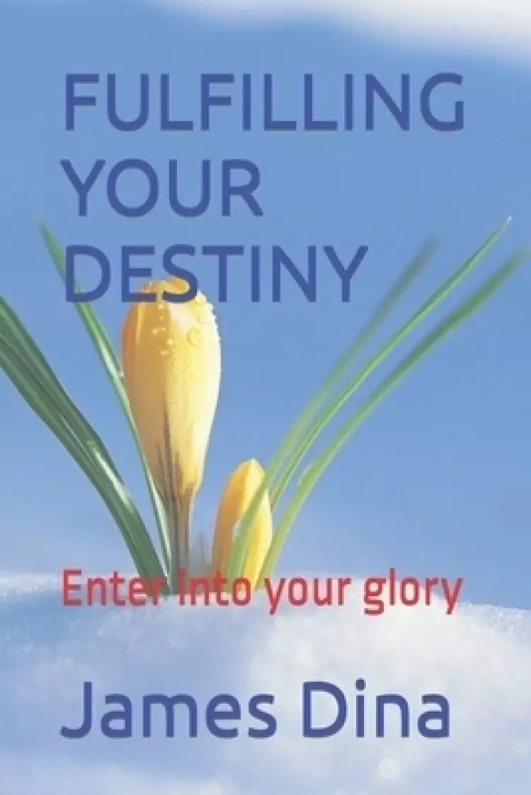 FULFILLING YOUR DESTINY: Enter into your glory