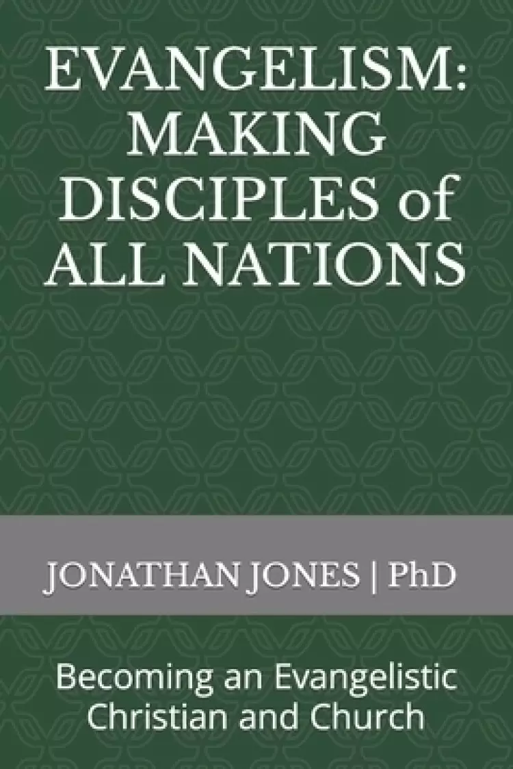 EVANGELISM:  MAKING DISCIPLES of  ALL NATIONS: Becoming an Evangelistic  Christian and Church