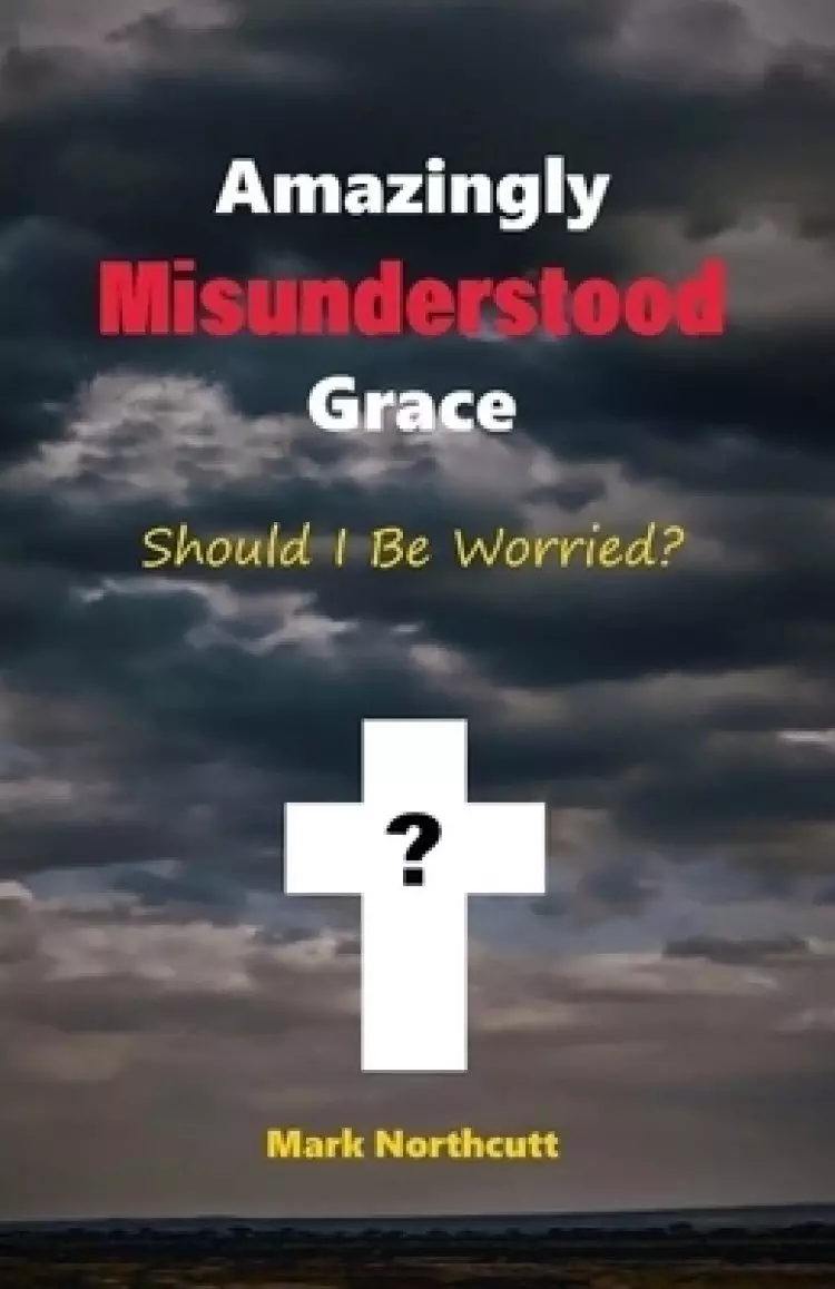 Amazingly Misunderstood Grace: Should I Be Worried?